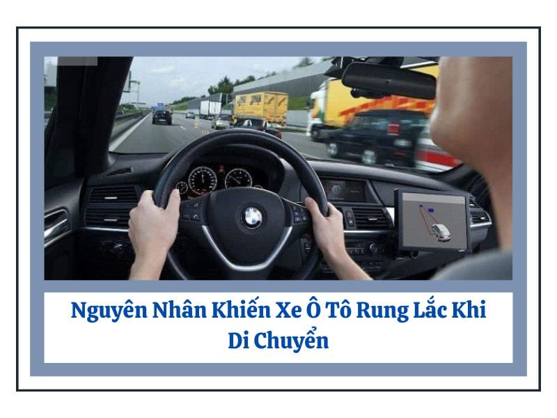 - Xe Ô Tô Rung Lắc Khi Di Chuyển: Nguyên Nhân và Cách Khắc Phục