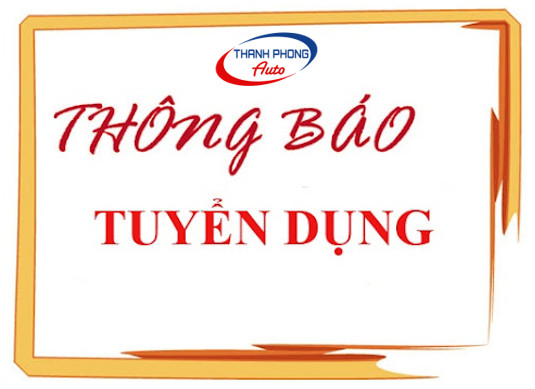 - Công ty TNHH MTV Thanh Phong Auto Thông Báo Tuyển Dụng
