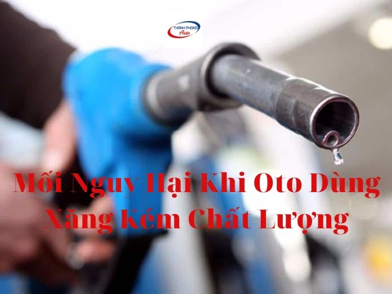 - Xe Ô Tô Dùng Xăng Kém Chất Lượng: Mối Nguy Hại Cho Động Cơ