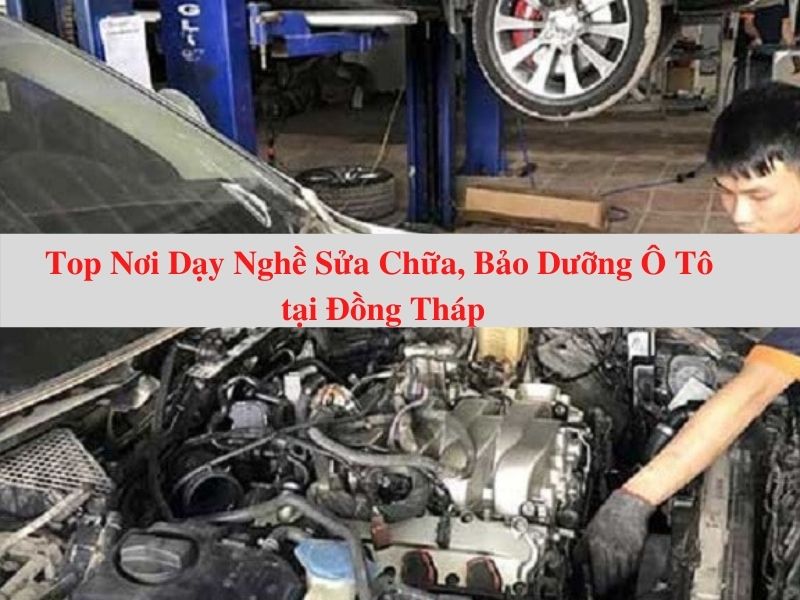Top Nơi Dạy Nghề Sửa Chữa, Bảo Dưỡng Ô Tô Đồng Tháp Tốt