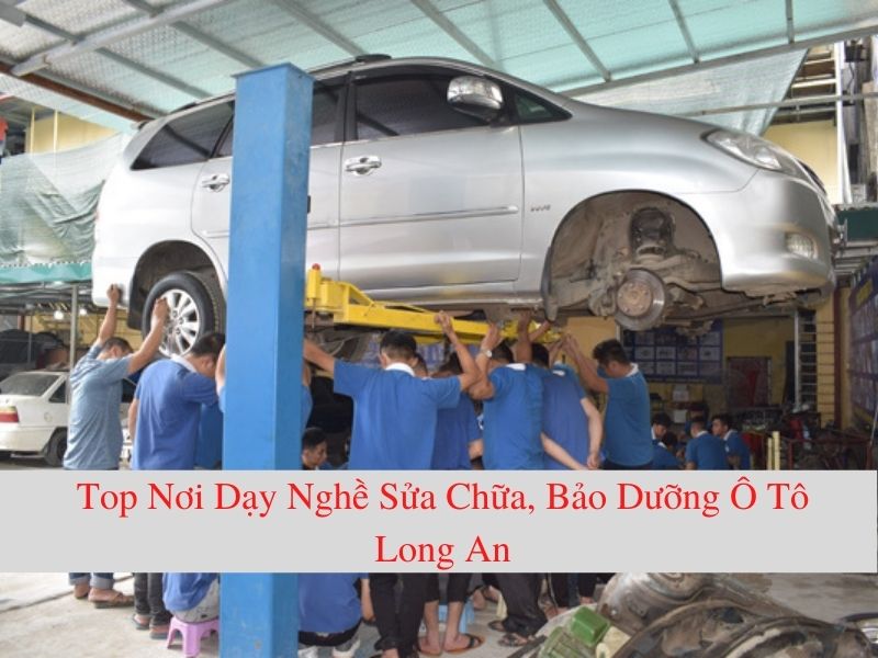 Top Nơi Dạy Nghề Sửa Chữa, Bảo Dưỡng Ô Tô Long An Tốt