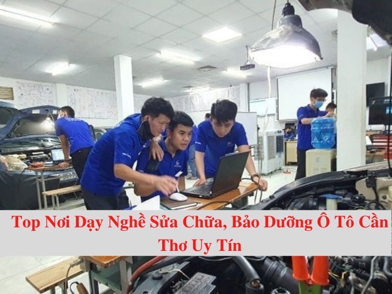 Top Nơi Dạy Nghề Sửa Chữa, Bảo Dưỡng Ô Tô Cần Thơ Uy Tín