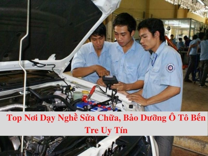 Top Nơi Dạy Nghề Sửa Chữa, Bảo Dưỡng Ô Tô Bến Tre Uy Tín