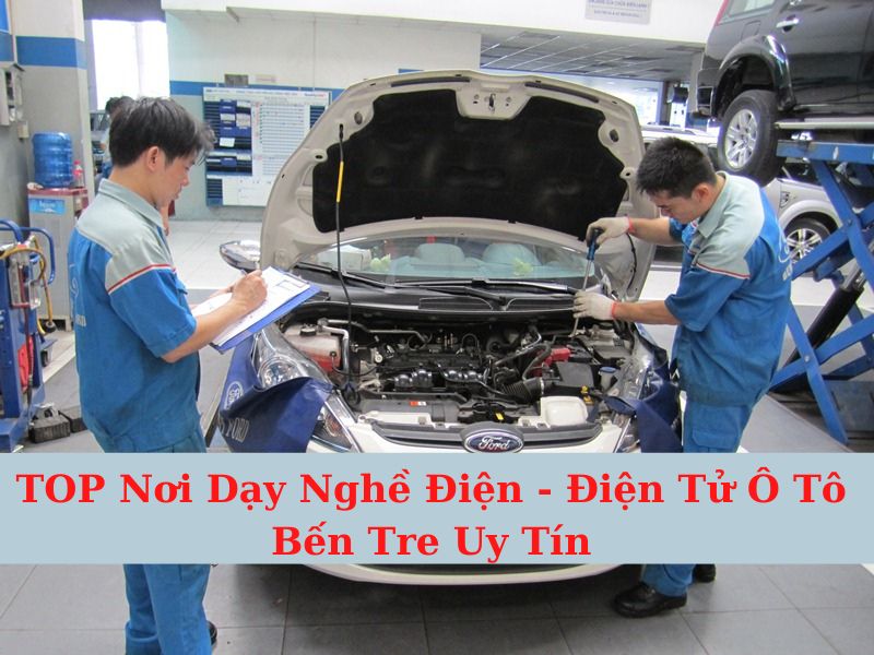 TOP Nơi Dạy Nghề Điện - Điện Tử Ô Tô Bến Tre Uy Tín
