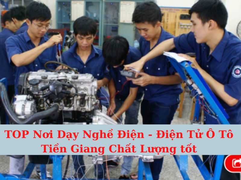 TOP Nơi Dạy Nghề Điện - Điện Tử Ô Tô Tiền Giang Chất Lượng tốt