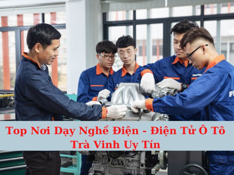 Top Nơi Dạy Nghề Điện - Điện Tử Ô Tô Trà Vinh Uy Tín