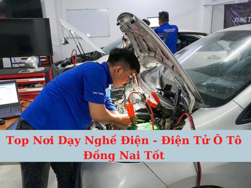Top Nơi Dạy Nghề Điện - Điện Tử Ô Tô Đồng Nai Tốt