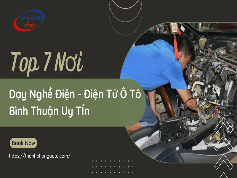 Top 7 Nơi Dạy Nghề Điện - Điện Tử Ô Tô Bình Thuận Uy TÍn