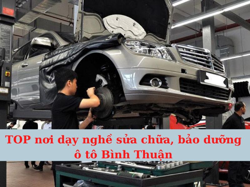 TOP nơi dạy nghề sửa chữa, bảo dưỡng ô tô Bình Thuận tốt