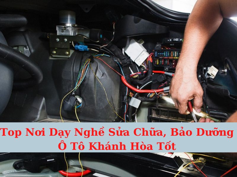 Top Nơi Dạy Nghề Sửa Chữa, Bảo Dưỡng Ô Tô Khánh Hòa Tốt