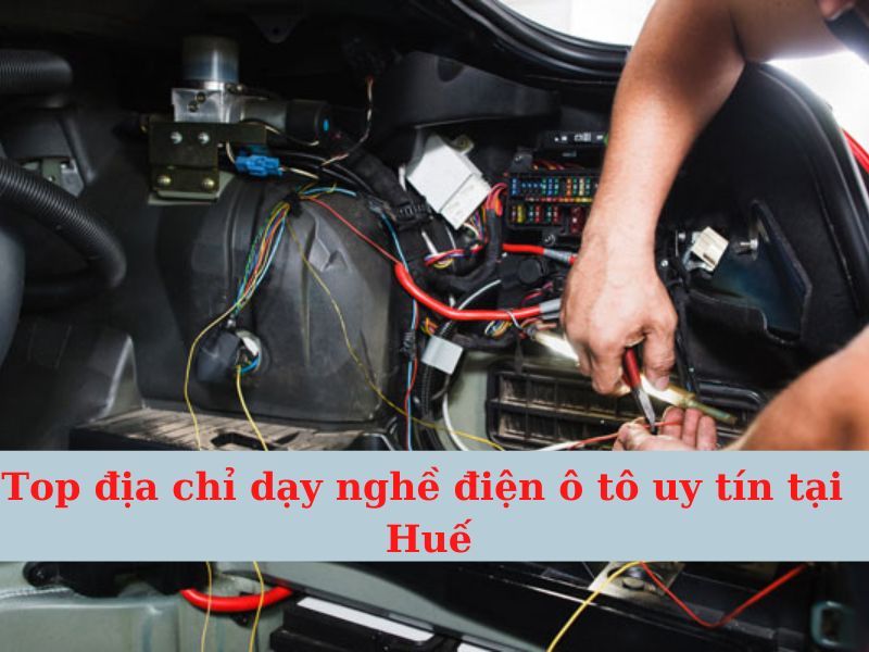 TOP nơi dạy nghề điện - điện tử ô tô Huế Uy Tín