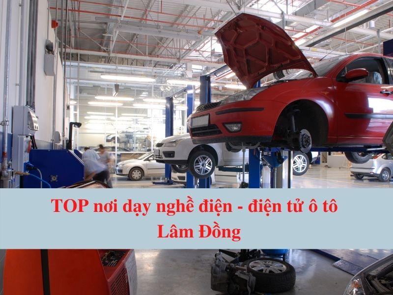 TOP nơi dạy nghề điện - điện tử ô tô Lâm Đồng Uy Tín