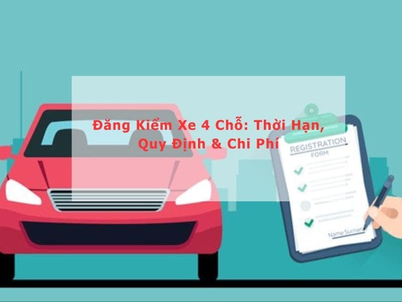 Đăng Kiểm Xe 4 Chỗ: Thời Hạn, Quy Định và Chi Phí