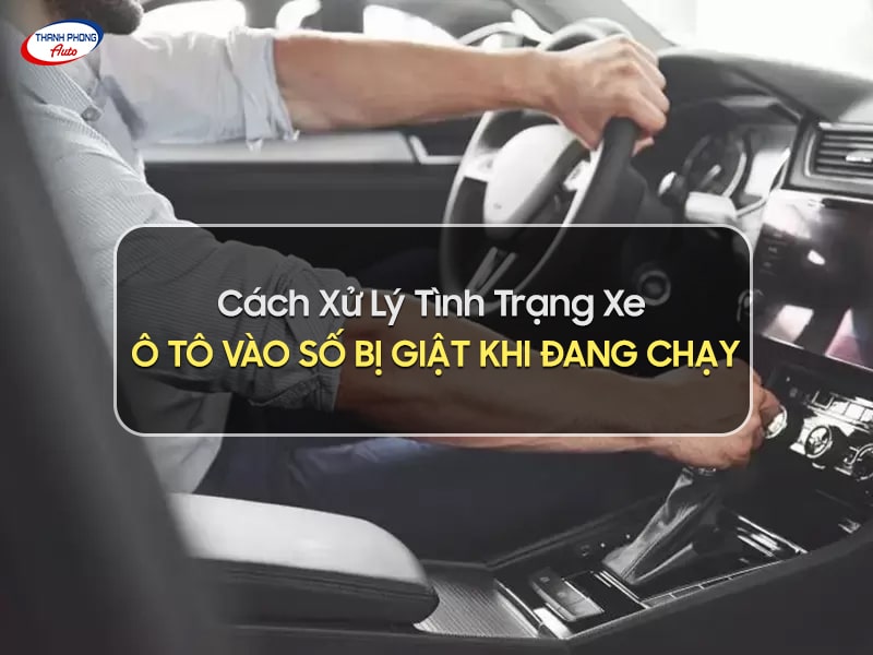 ô tô vào số bị giật khi đang chạy