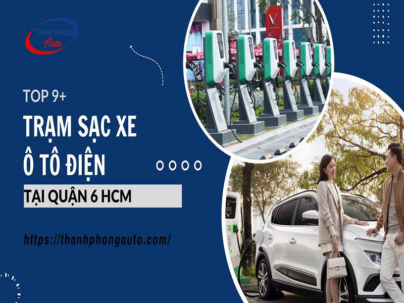 Top 9+ Trạm Sạc Xe Ô Tô Điện Tại Quận 6 HCM