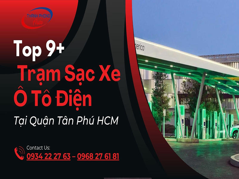 Top 9+ Trạm Sạc Xe Ô Tô Điện Tại Quận Tân Phú HCM