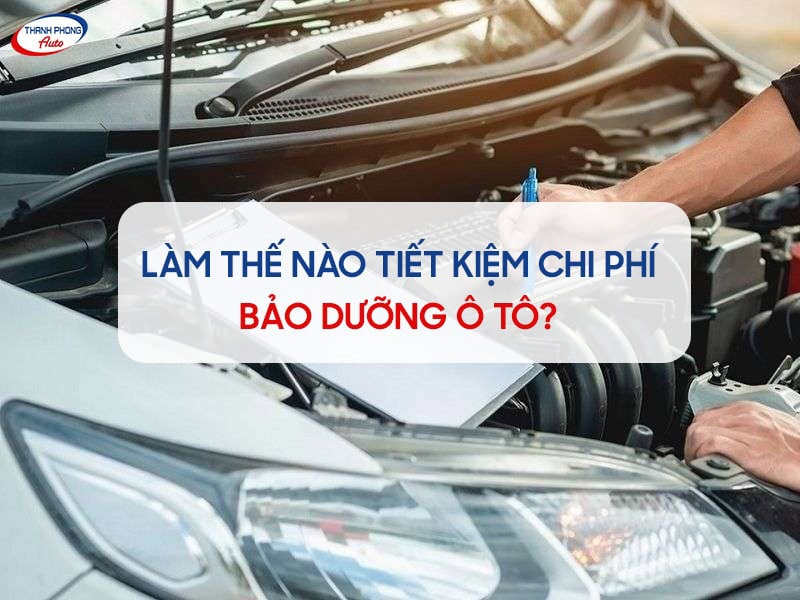 cách tiết kiệm chi phí bảo dưỡng ô tô