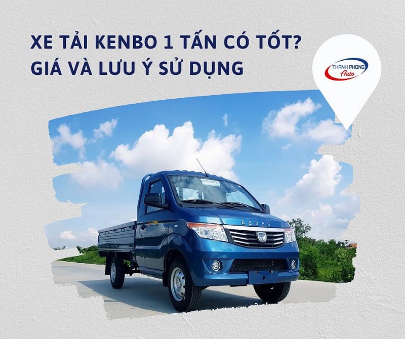 Xe tải Kenbo 1 tấn có tốt không?