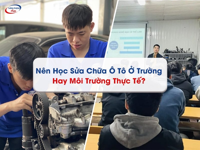 học nghề sửa chữa ô tô ở trường hay môi trường thực tế