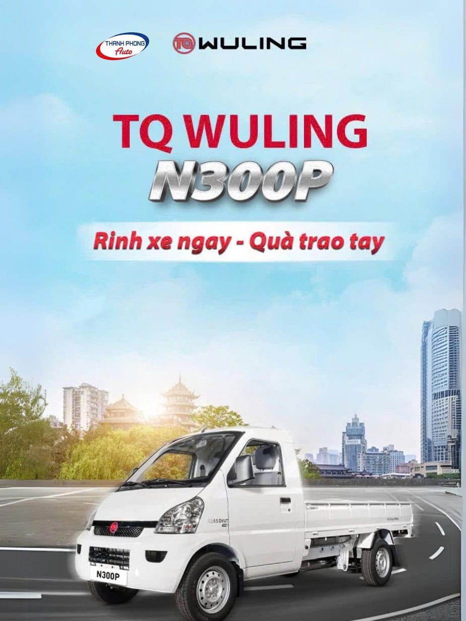 - SẮM XE TẢI TQ WULING N300P - NHẬN NGAY 1 CHỈ VÀNG 9999