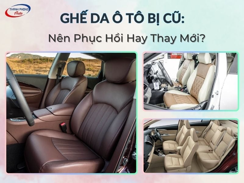ghế da ô tô cũ nên phục hồi hay thay mới
