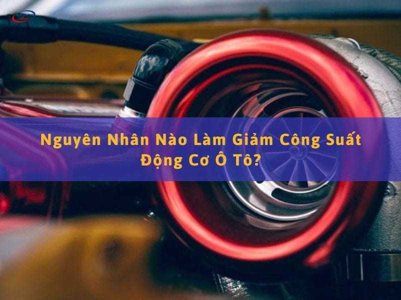 nguyên nhân làm giảm công suất động cơ ô tô