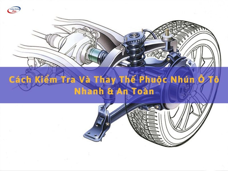 kiểm tra và thay thế phuộc nhún ô tô