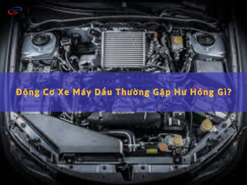 động cơ máy dầu thường gặp hư hỏng gì