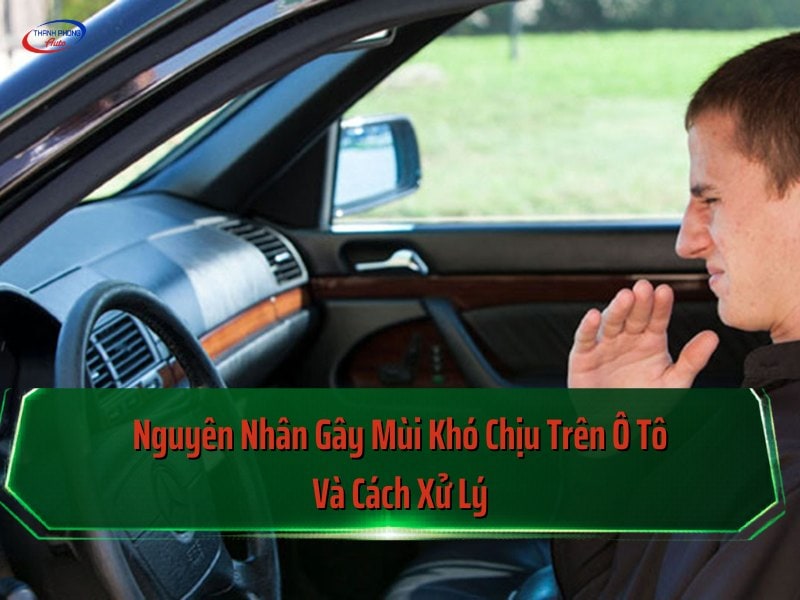nguyên nhân gây mùi khó chịu trên ô tô